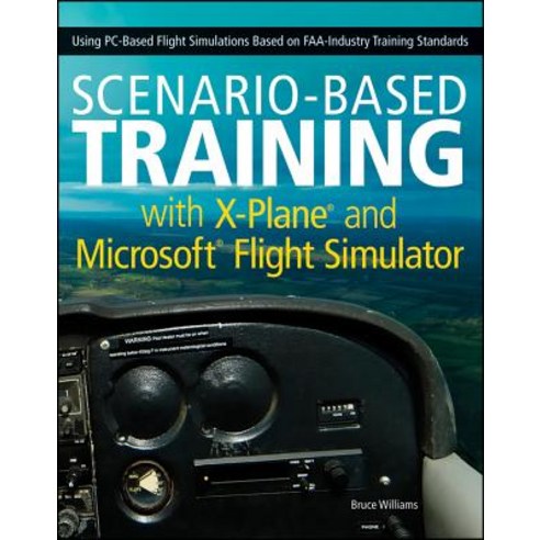 Scenario-Based Training with X-Plane and Microsoft Flight Simulator: Using PC-Based Flight Simulations..., Wiley