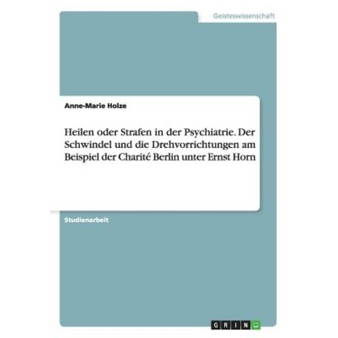 Heilen Oder Strafen in Der Psychiatrie. Der Schwindel Und Die Drehvorrichtungen Am Beispiel Der Charit..., Grin Publishing