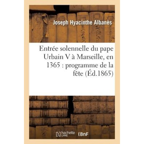 Entree Solennelle Du Pape Urbain V a Marseille En 1365: Programme de la Fete, Hachette Livre - Bnf