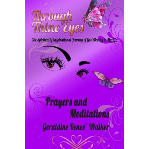 Through Thine Eyes - The Spiritually Inspirational Journey of God Moving in My Life: Prayers and Medit..., Createspace Independent Publishing Platform