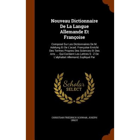 Nouveau Dictionnaire de La Langue Allemande Et Francoise: Compose Sur Les Dictionnaires de M. Adelung ..., Arkose Press