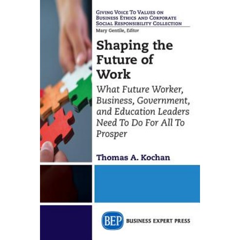 Shaping the Future of Work: What Future Worker Business Government and Education Leaders Need to Do..., Business Expert Press