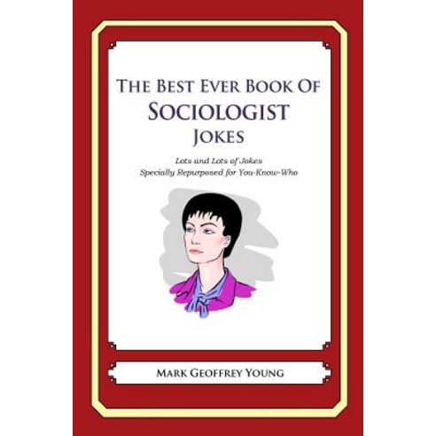 The Best Ever Book of Sociologist Jokes: Lots and Lots of Jokes Specially Repurposed for You-Know-Who, Createspace Independent Publishing Platform