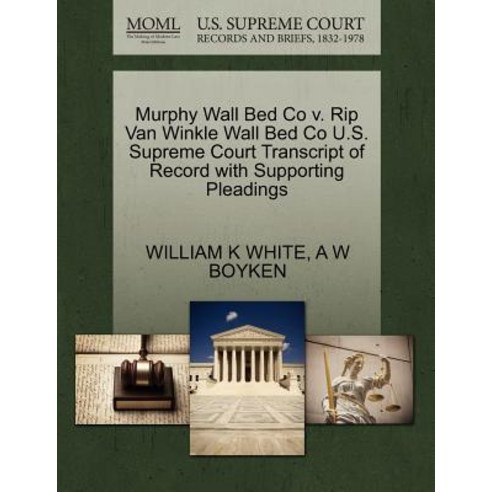 Murphy Wall Bed Co V. Rip Van Winkle Wall Bed Co U.S. Supreme Court Transcript of Record with Supporti..., Gale Ecco, U.S. Supreme Court Records