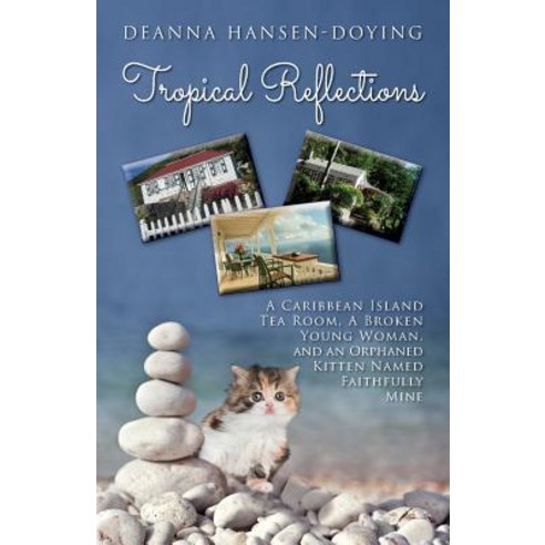 Tropical Reflections: A Caribbean Island Tea Room a Broken Young Woman and an Orphaned Kitten Named ..., Createspace Independent Publishing Platform