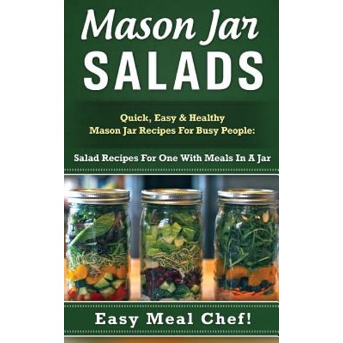 Mason Jar Salads: Quick Easy & Healthy Mason Jar Recipes for Busy People: Salad Recipes for One with ..., Createspace Independent Publishing Platform