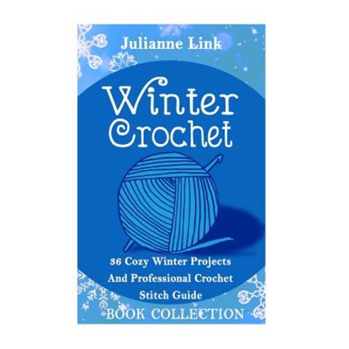 Winter Crochet Book Collection 4 in 1: 36 Cozy Winter Projects and Professional Crochet Stitch Guide: ..., Createspace Independent Publishing Platform