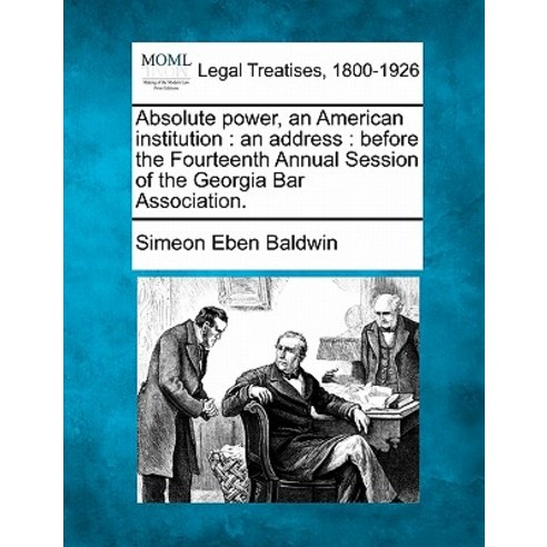 Absolute Power an American Institution: An Address: Before the Fourteenth Annual Session of the Georg..., Gale, Making of Modern Law