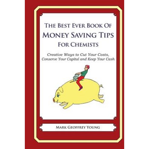 The Best Ever Book of Money Saving Tips for Chemists: Creative Ways to Cut Your Costs Conserve Your C..., Createspace Independent Publishing Platform