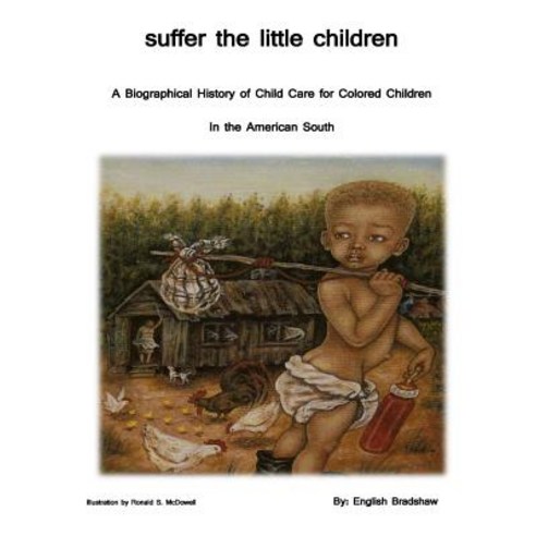 Suffer the Little Children: A History of Orphanage Care for Colored Children in the American South Pa..., Createspace Independent Publishing Platform
