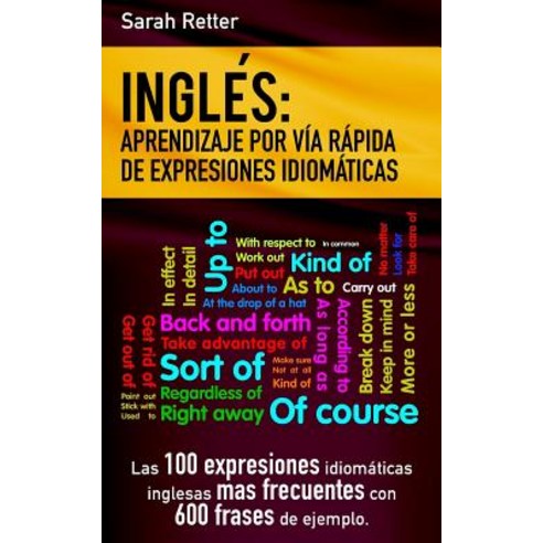 Ingles: Aprendizaje Por Via Rapida de Expresiones Idiomaticas: Las 100 Expresiones Idiomaticas Inglesa..., Createspace Independent Publishing Platform