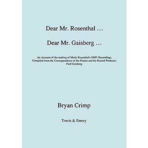 Dear Mr. Rosenthal ... Dear Mr. Gaisberg ... an Account of the Making of Moriz Rosenthal''s Hmv Recordi..., Travis and Emery Music Bookshop