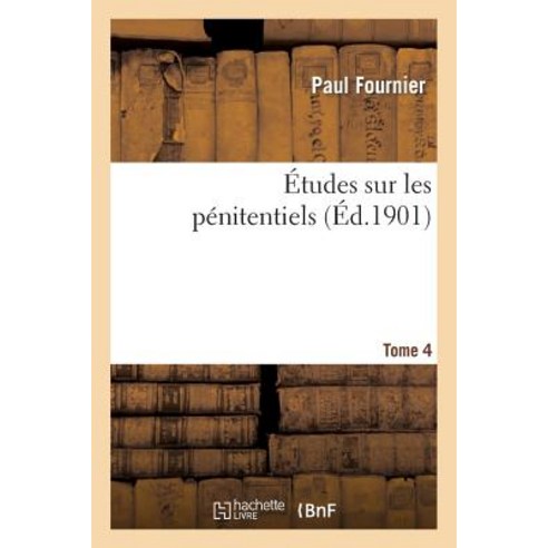 Etudes Sur Les Penitentiels. Tome 4 = A0/00tudes Sur Les Pa(c)Nitentiels. Tome 4, Hachette Livre Bnf