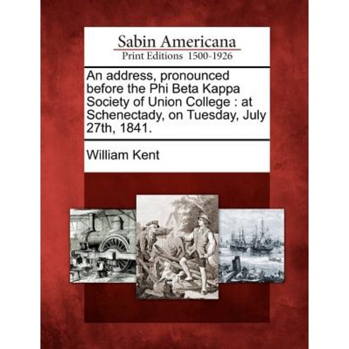 An Address Pronounced Before the Phi Beta Kappa Society of Union College: At Schenectady on Tuesday ..., Gale Ecco, Sabin Americana