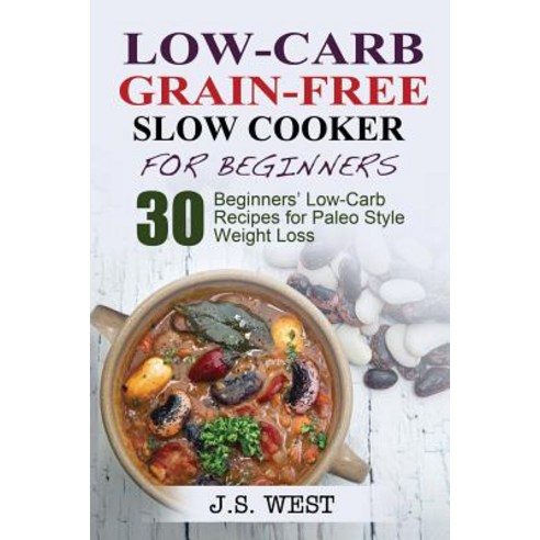 Low Carb Grain-Free Slow Cooker for Beginners: Paleo. Paleo Slow Cooker. Low Carb Grain-Free Paleo Slo..., Createspace Independent Publishing Platform