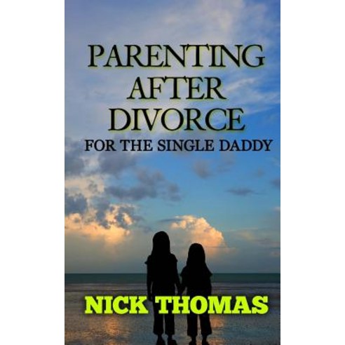 Parenting After Divorce for the Single Daddy: The Best Guide to Helping Single Dads Deal with Parentin..., Createspace