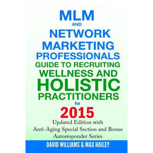 MLM and Network Marketing Professionals Guide to Recruiting Wellness and Holistic Practitioners for 20..., Createspace Independent Publishing Platform