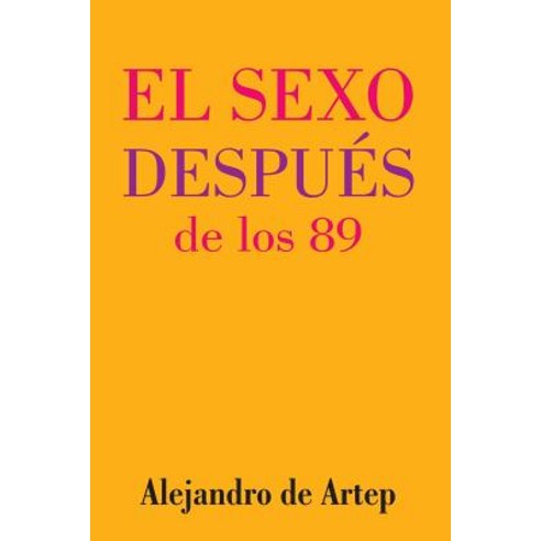 Sex After 89 (Spanish Edition) - El Sexo Despues de Los 89, Createspace