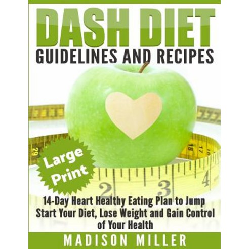 Dash Diet: Guidelines and Recipes ***Large Print Edition***: 14-Day Heart Healthy Eating Plan to Jump ..., Createspace Independent Publishing Platform