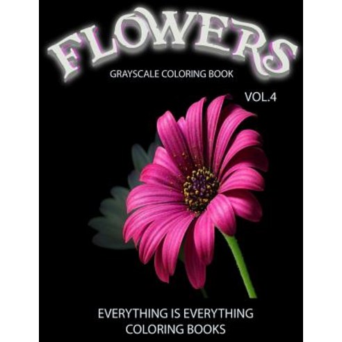 Flowers the Grayscale Coloring Book Vol.4: Coloring Book Coloring Books Grayscale Coloring Book Gr..., Createspace Independent Publishing Platform