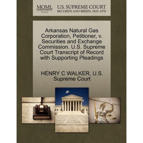 Arkansas Natural Gas Corporation Petitioner V. Securities and Exchange Commission. U.S. Supreme Cour..., Gale Ecco, U.S. Supreme Court Records