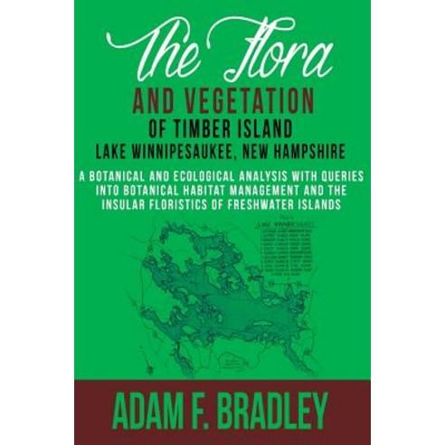 The Flora and Vegetation of Timber Island Lake Winnipesaukee New Hampshire: A Botanical and Ecologica..., Createspace Independent Publishing Platform