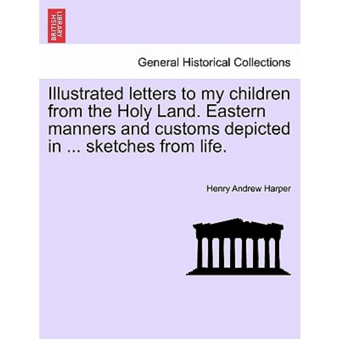 Illustrated Letters to My Children from the Holy Land. Eastern Manners and Customs Depicted in ... Ske..., British Library, Historical Print Editions