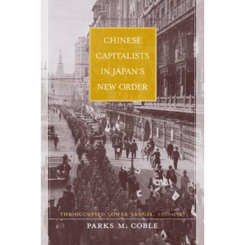 Chinese Capitalists in Japan''s New Order: The Occupied Lower Yangzi 1937-1945, University of California Press