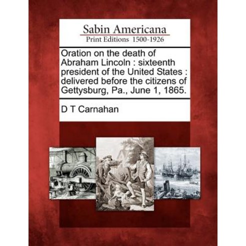 Oration on the Death of Abraham Lincoln: Sixteenth President of the United States: Delivered Before th..., Gale Ecco, Sabin Americana