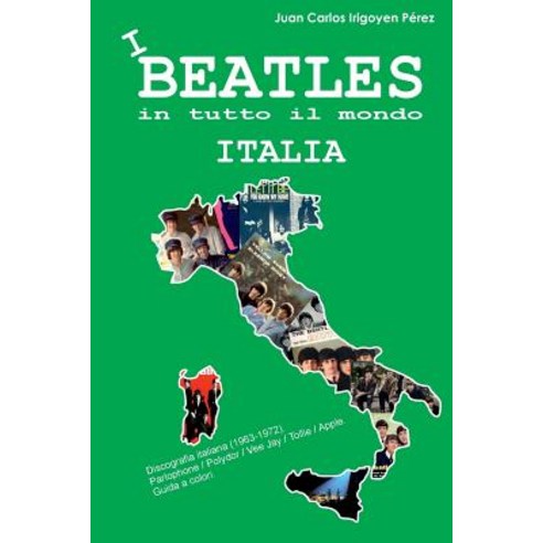 I Beatles in Tutto Il Mondo: Italia: Discografia Italiana (1963-1972). Parlophone Polydor Vee Jay T..., Createspace Independent Publishing Platform