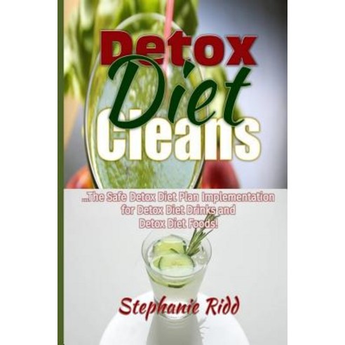 Detox Diet Cleans: The Save Diet Plans Implementation for Detox Diet on Detox Diet Drinks and Detox Di..., Createspace Independent Publishing Platform