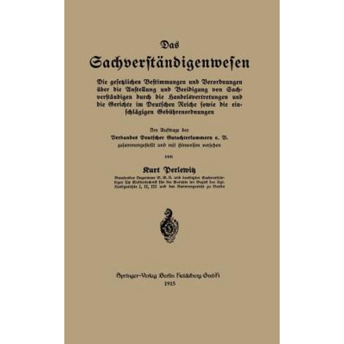 Das Sachverstandigenwesen: Die Gesetzlichen Bestimmungen Und Verordnungen Uber Die Anstellung Und Beei..., Springer