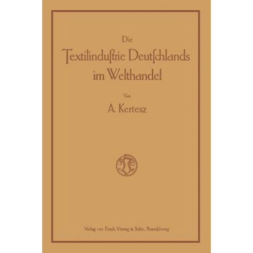 Die Textilindustrie Deutschlands Im Welthandel: Bearbeitet Nach Den Statistischen Unterlagen Der Versc..., Vieweg+teubner Verlag