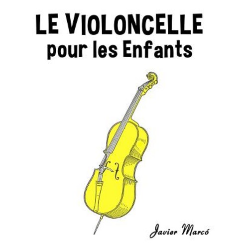 Le Violoncelle Pour Les Enfants: Chants de Noel Musique Classique Comptines Chansons Folklorique Et..., Createspace Independent Publishing Platform