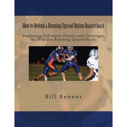 How to Defend a Running Spread Option Quarterback: Analyzing Defensive Fronts and Coverages to Stop th..., Createspace Independent Publishing Platform
