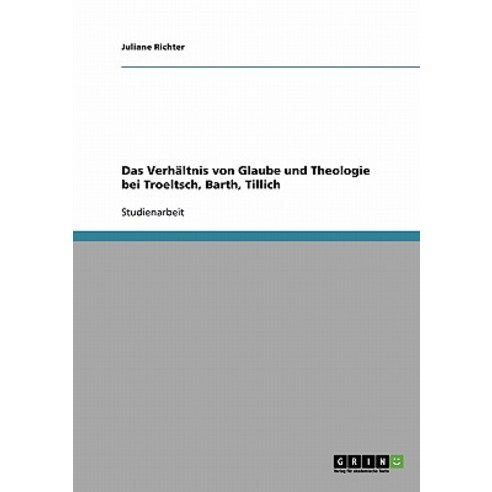 Das Verhaltnis Von Glaube Und Theologie Bei Troeltsch Barth Tillich, Grin Publishing