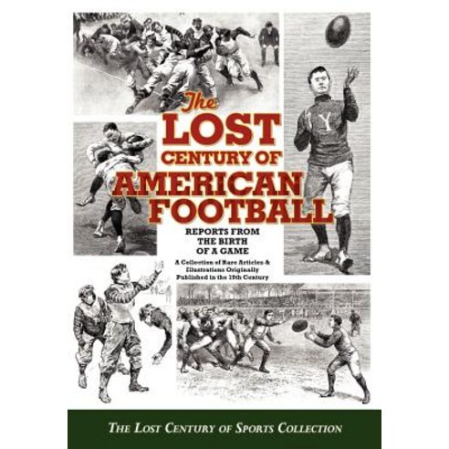 The Lost Century of American Football: Reports from the Birth of a Game, Booksurge Publishing
