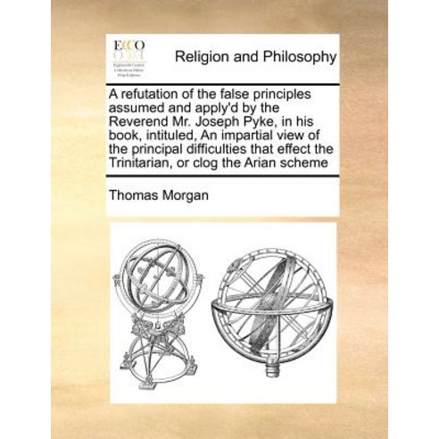 A Refutation of the False Principles Assumed and Apply''d by the ...