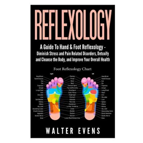 Reflexology: A Guide to Hand & Foot Reflexology - Diminish Stress and Pain Related Disorders Detoxify..., Createspace Independent Publishing Platform