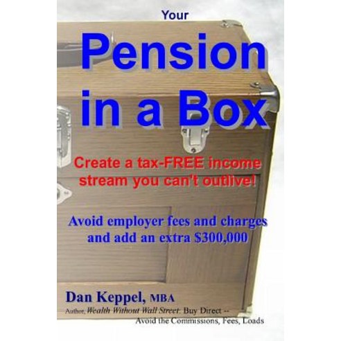 Your Pension in a Box: Create a Tax-Free Income Stream You Can''t Outlive! Avoid Employer Fees and Char..., Createspace Independent Publishing Platform