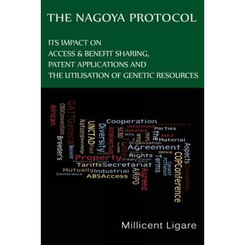 The Nagoya Protocol: Its Impact on Access & Benefit Sharing Patent Applications and the Utilisation o..., Createspace Independent Publishing Platform