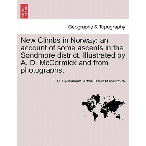 New Climbs in Norway: An Account of Some Ascents in the Sondmore District. Illustrated by A. D. McCorm..., British Library, Historical Print Editions