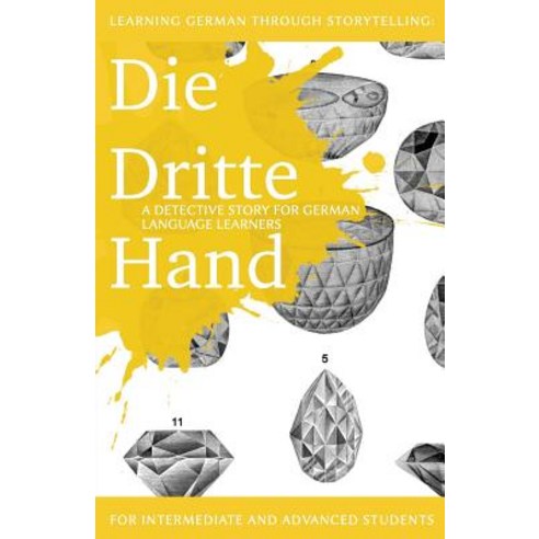 Learning German Through Storytelling: Die Dritte Hand - A Detective Story for German Language Learners..., Createspace Independent Publishing Platform