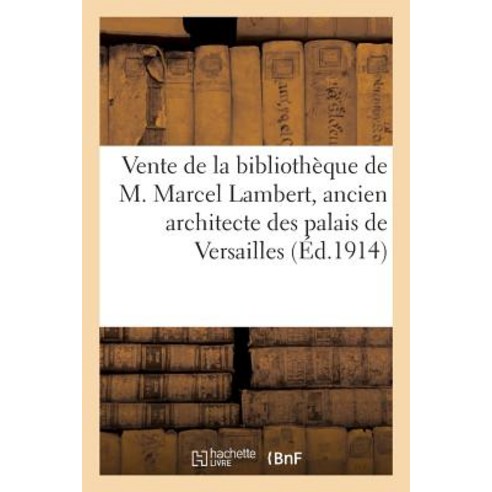 Vente de La Bibliotheque de M. Marcel Lambert Ancien Architecte Des Palais de Versailles: Et Des Tria..., Hachette Livre Bnf