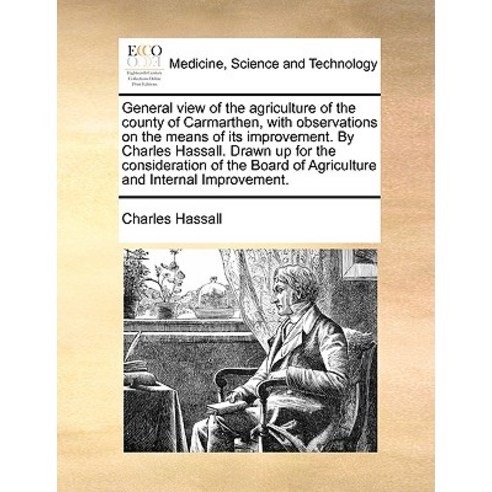 General View of the Agriculture of the County of Carmarthen with Observations on the Means of Its Imp..., Gale Ecco, Print Editions