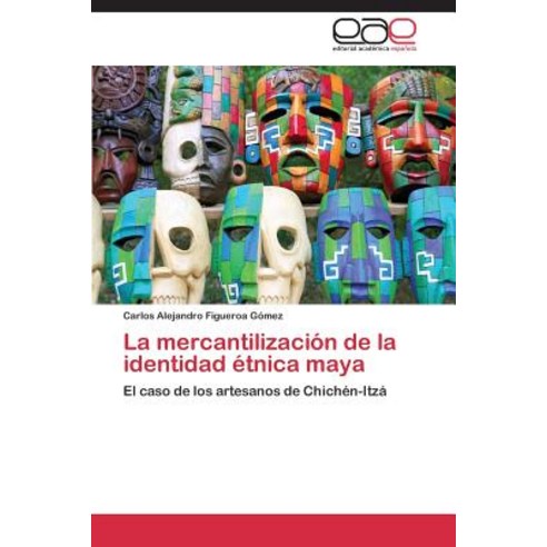 La Mercantilizacion de La Identidad Etnica Maya, Editorial Academica Espanola