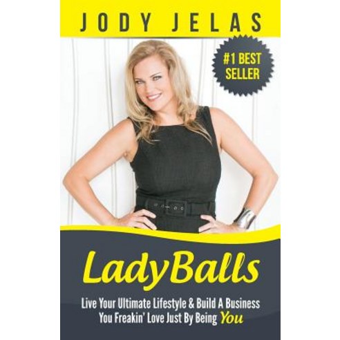 Ladyballs: Live Your Ultimate Lifestyle and Build a Business You Freakin'' Love Just by Being You, Createspace Independent Publishing Platform