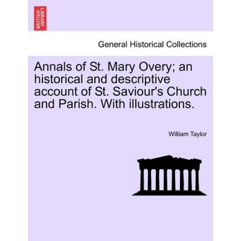 Annals of St. Mary Overy; An Historical and Descriptive Account of St. Saviour''s Church and Parish. wi…, British Library, Historical Print Editions