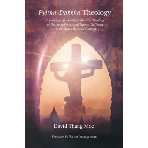 Pyithu-Dukkha Theology: A Paradigm for Doing Dialectical Theology of Divine Suffering and Human Suffer..., Emeth Press
