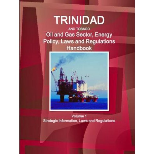 Trinidad and Tobago Oil and Gas Sector Energy Policy Laws and Regulations Handbook Volume 1 Strategi..., Int''l Business Publications, USA